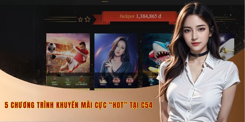 5 chương trình khuyến mãi cực “HOT” tại nhà cái c54